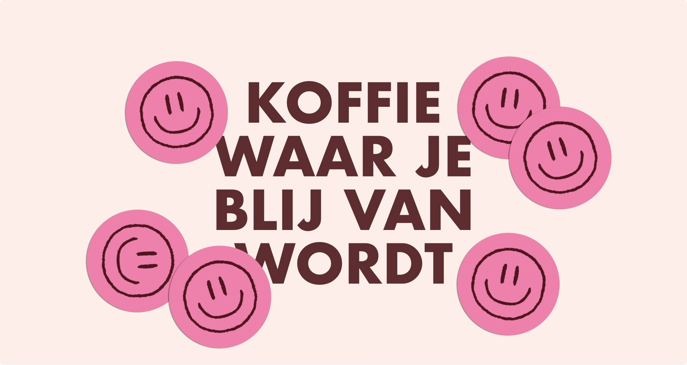 Bright pink smiley faces surround bold brown text that reads "KOFFIE WAAR JE BLIJ VAN WORDT," showcasing playful packaging design.
