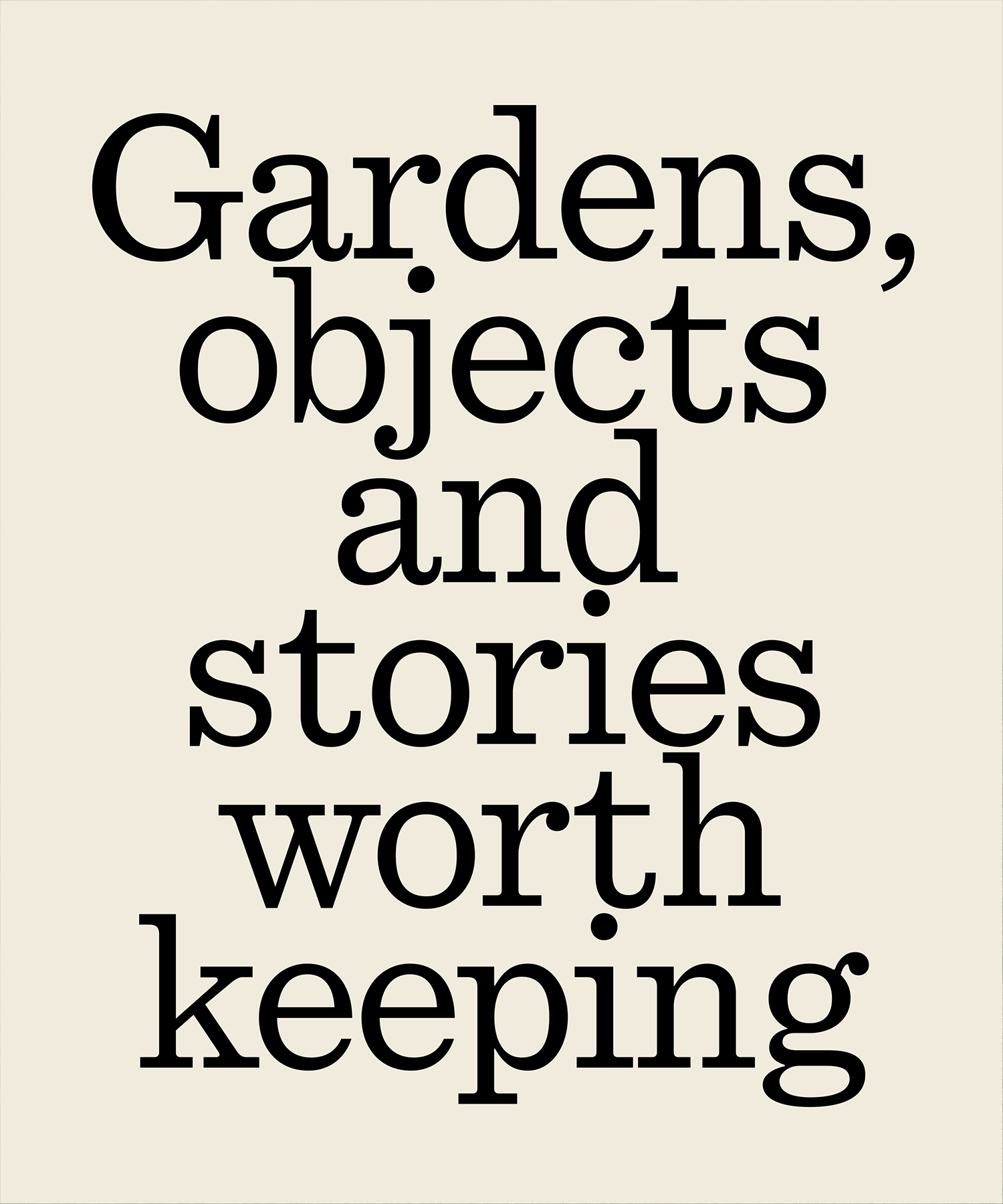 Bold typography in black reads "Gardens, objects and stories worth keeping" on a soft beige background.